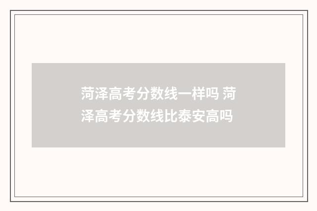 菏泽高考分数线一样吗 菏泽高考分数线比泰安高吗