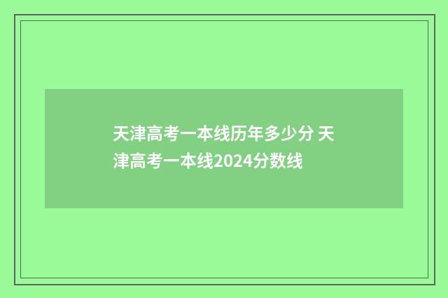 天津高考一本线历年多少分 天津高考一本线2024分数线