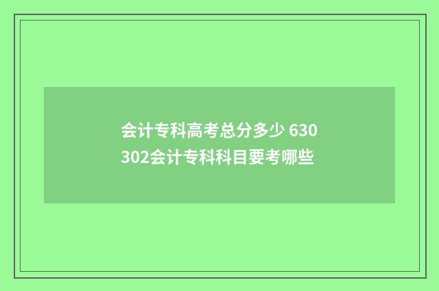 会计专科高考总分多少 630302会计专科科目要考哪些