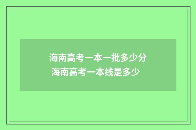 海南高考一本一批多少分 海南高考一本线是多少