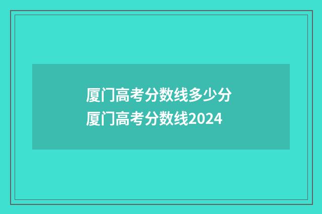 厦门高考分数线多少分 厦门高考分数线2024