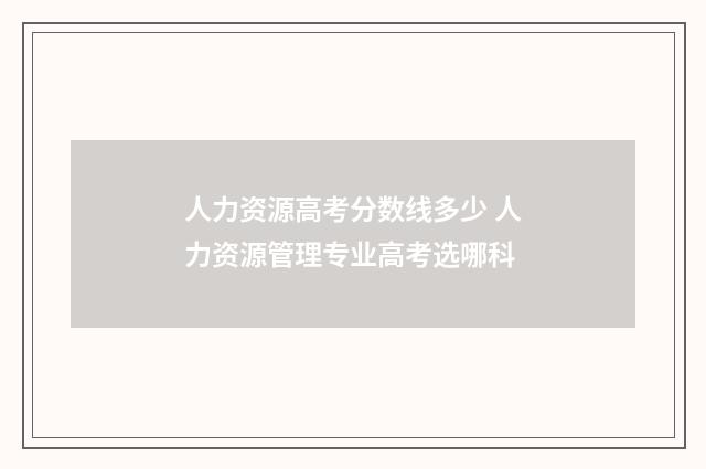 人力资源高考分数线多少 人力资源管理专业高考选哪科