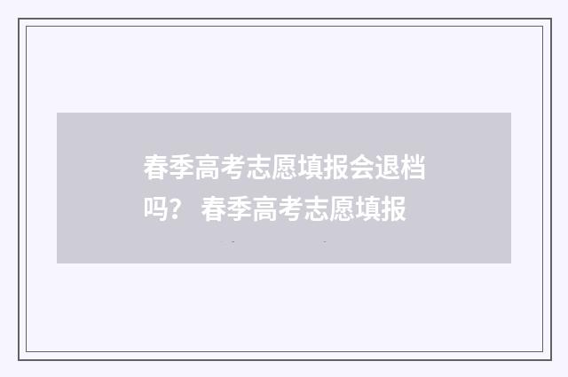 春季高考志愿填报会退档吗? 春季高考志愿填报