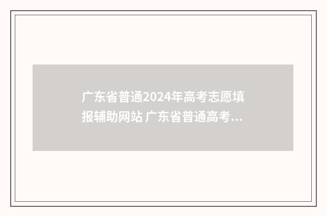 广东省普通2024年高考志愿填报辅助网站 广东省普通高考报名官网