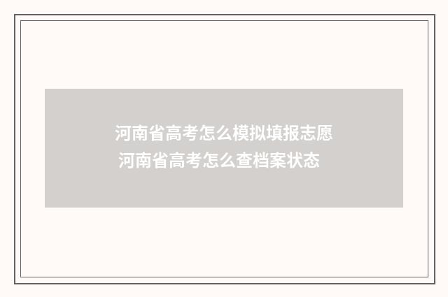河南省高考怎么模拟填报志愿 河南省高考怎么查档案状态