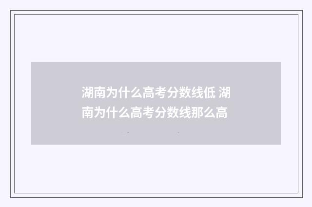 湖南为什么高考分数线低 湖南为什么高考分数线那么高