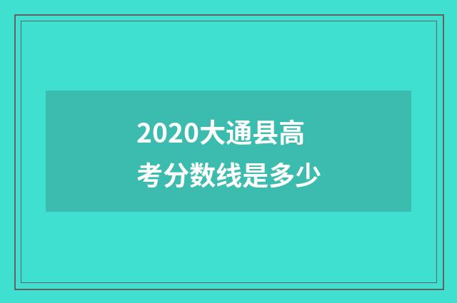 2020大通县高考分数线是多少