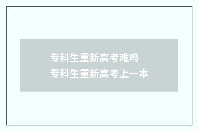 专科生重新高考难吗 专科生重新高考上一本