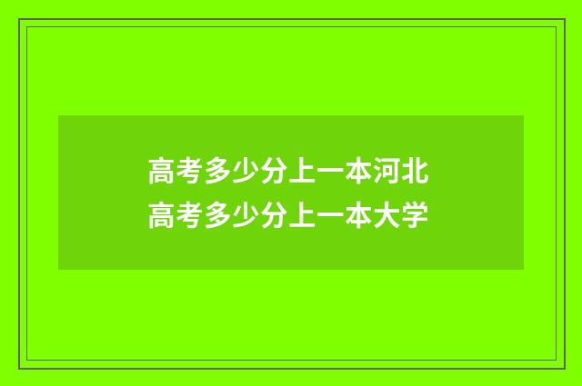 高考多少分上一本河北 高考多少分上一本大学