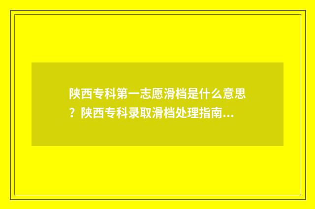陕西专科第一志愿滑档是什么意思？陕西专科录取滑档处理指南 陕西专科一批学校名单