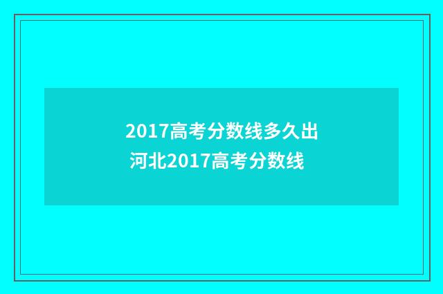 2017高考分数线多久出 河北2017高考分数线