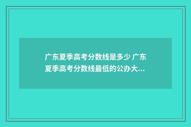 广东夏季高考分数线是多少 广东夏季高考分数线最低的公办大专