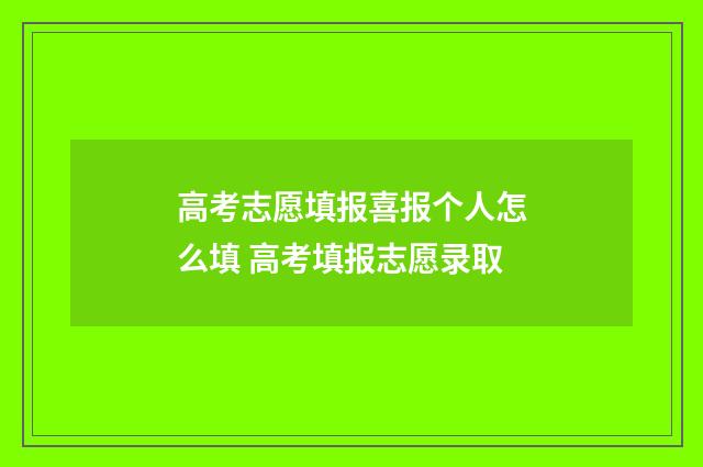 高考志愿填报喜报个人怎么填 高考填报志愿录取