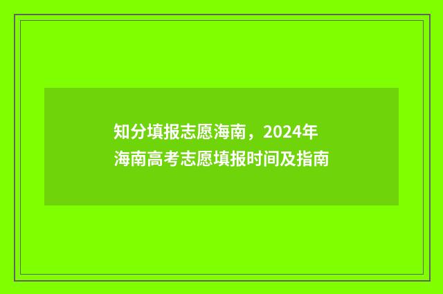 知分填报志愿海南，2024年海南高考志愿填报时间及指南