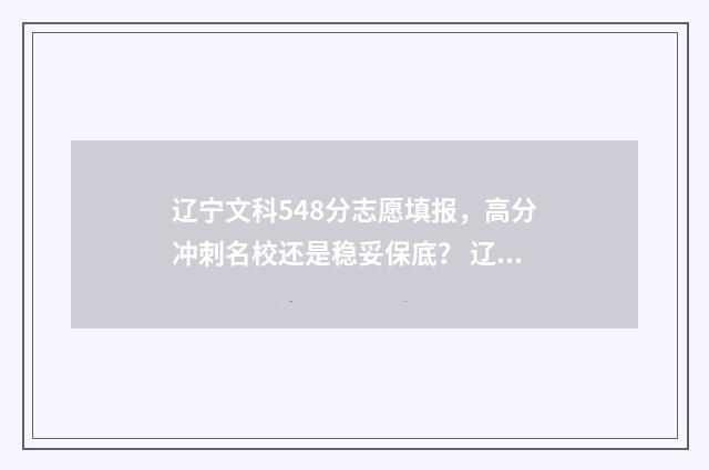 辽宁文科548分志愿填报,高分冲刺名校还是稳妥保底? 辽宁文科530分
