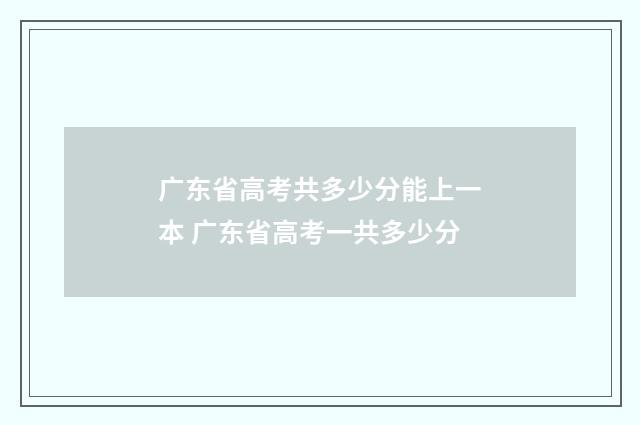 广东省高考共多少分能上一本 广东省高考一共多少分
