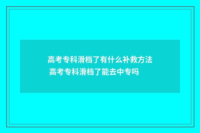 高考专科滑档了有什么补救方法 高考专科滑档了能去中专吗