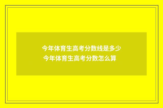 今年体育生高考分数线是多少 今年体育生高考分数怎么算
