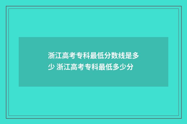 浙江高考专科最低分数线是多少 浙江高考专科最低多少分