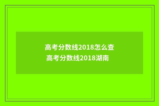 高考分数线2018怎么查 高考分数线2018湖南