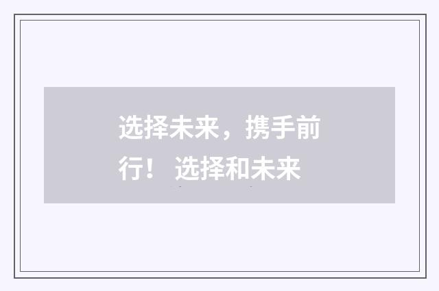 选择未来,携手前行! 选择和未来