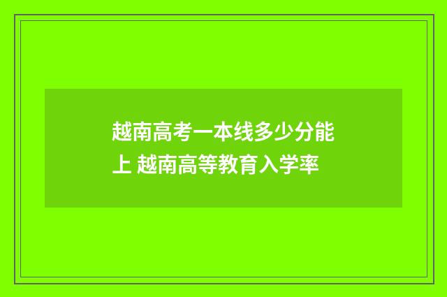 越南高考一本线多少分能上 越南高等教育入学率