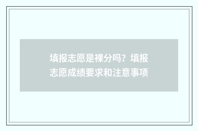 填报志愿是裸分吗？填报志愿成绩要求和注意事项