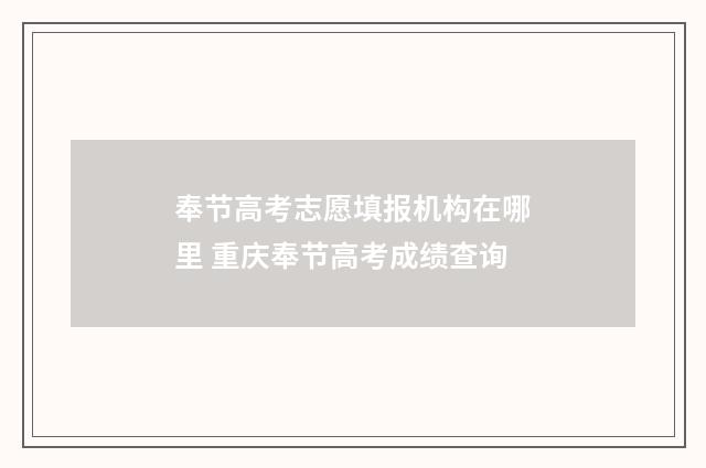 奉节高考志愿填报机构在哪里 重庆奉节高考成绩查询