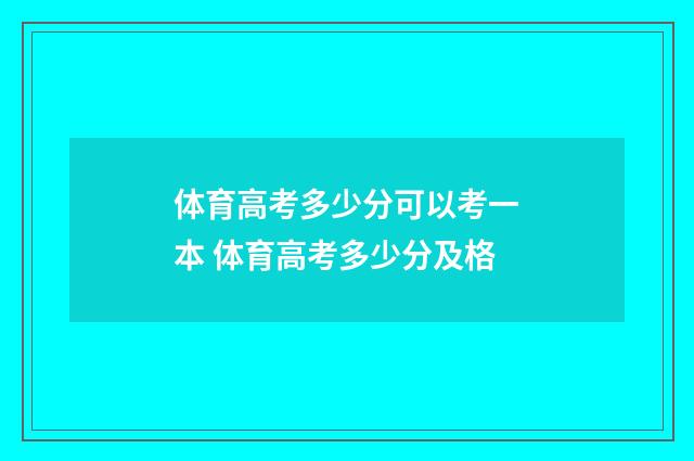 体育高考多少分可以考一本 体育高考多少分及格