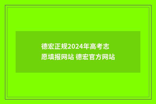 德宏正规2024年高考志愿填报网站 德宏官方网站