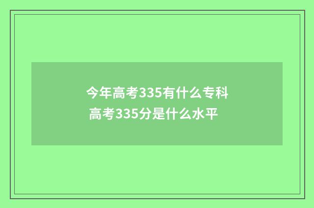 今年高考335有什么专科 高考335分是什么水平