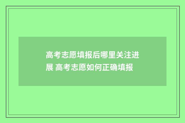 高考志愿填报后哪里关注进展 高考志愿如何正确填报