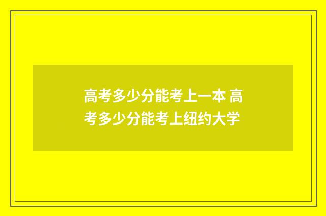 高考多少分能考上一本 高考多少分能考上纽约大学
