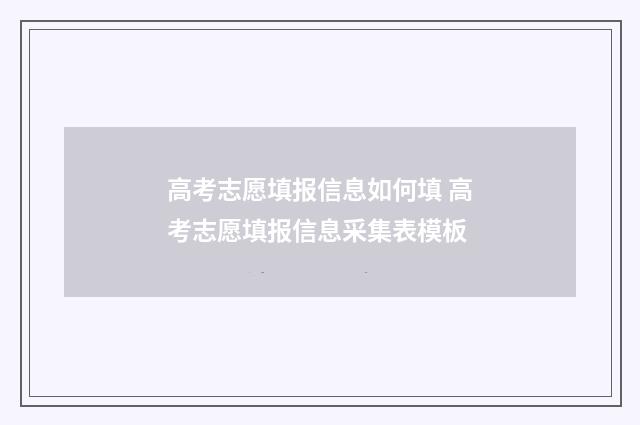 高考志愿填报信息如何填 高考志愿填报信息采集表模板