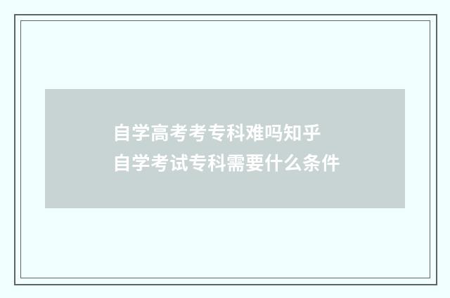 自学高考考专科难吗知乎 自学考试专科需要什么条件