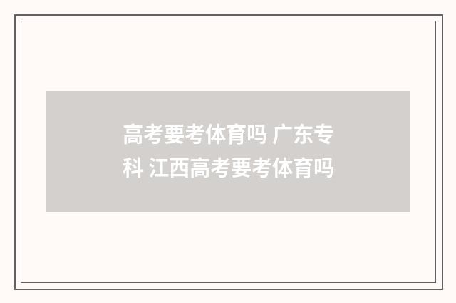 高考要考体育吗 广东专科 江西高考要考体育吗