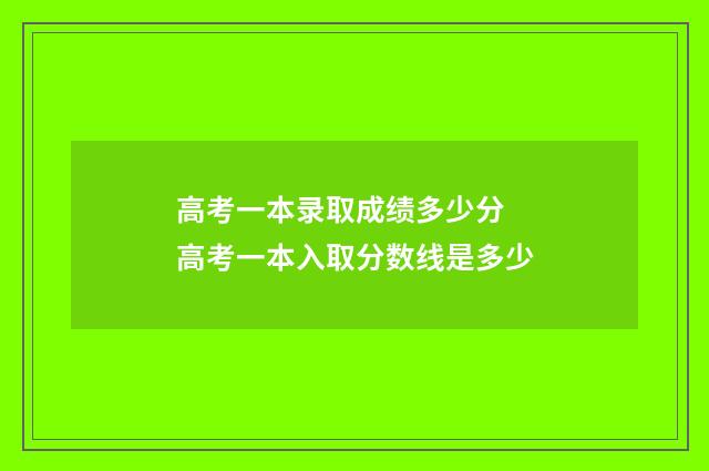 高考一本录取成绩多少分 高考一本入取分数线是多少