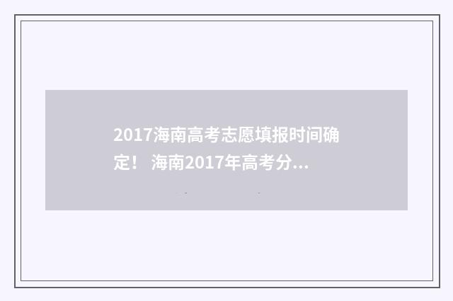 2017海南高考志愿填报时间确定！ 海南2017年高考分数线公布