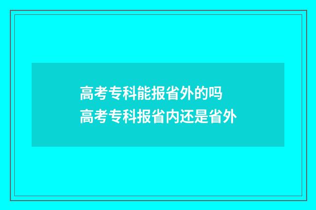 高考专科能报省外的吗 高考专科报省内还是省外