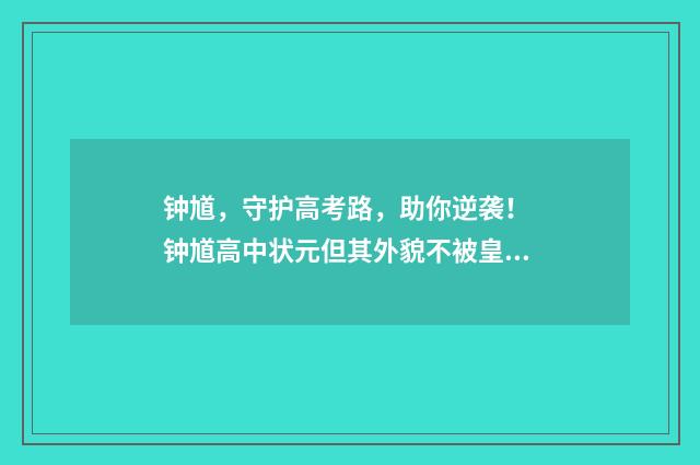 钟馗,守护高考路,助你逆袭! 钟馗高中状元但其外貌不被皇上认可