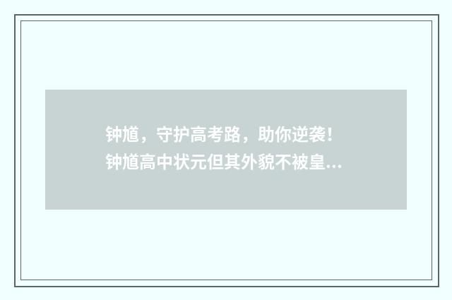 钟馗,守护高考路,助你逆袭! 钟馗高中状元但其外貌不被皇上认可