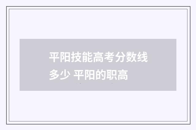 平阳技能高考分数线多少 平阳的职高