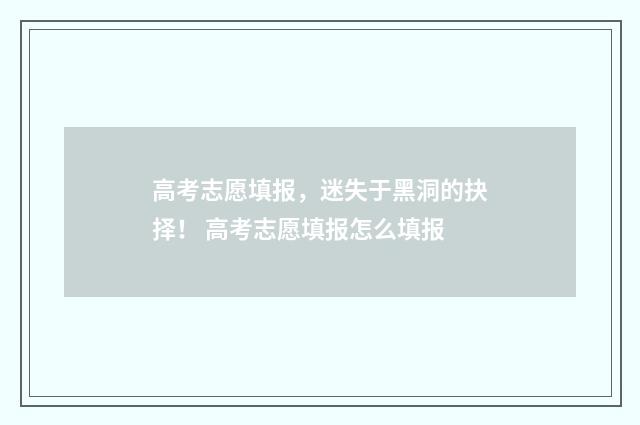 高考志愿填报，迷失于黑洞的抉择！ 高考志愿填报怎么填报