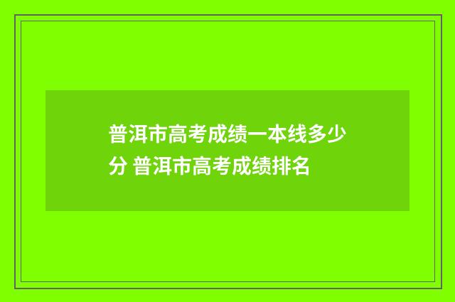 普洱市高考成绩一本线多少分 普洱市高考成绩排名