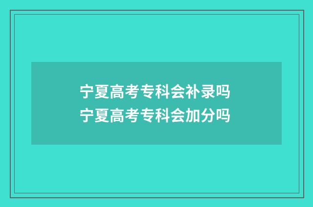 宁夏高考专科会补录吗 宁夏高考专科会加分吗