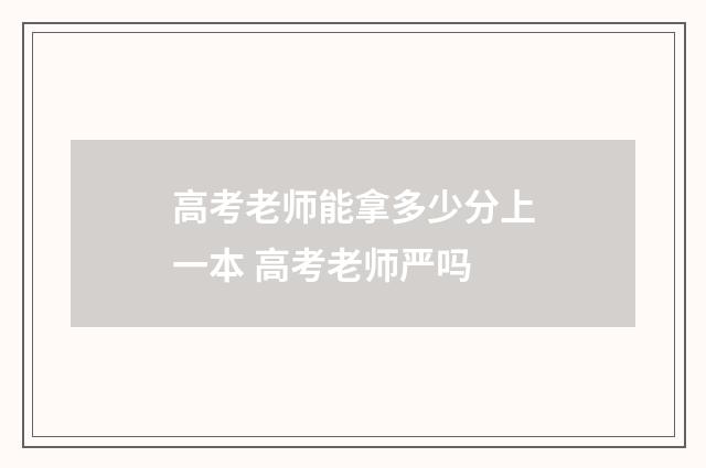 高考老师能拿多少分上一本 高考老师严吗