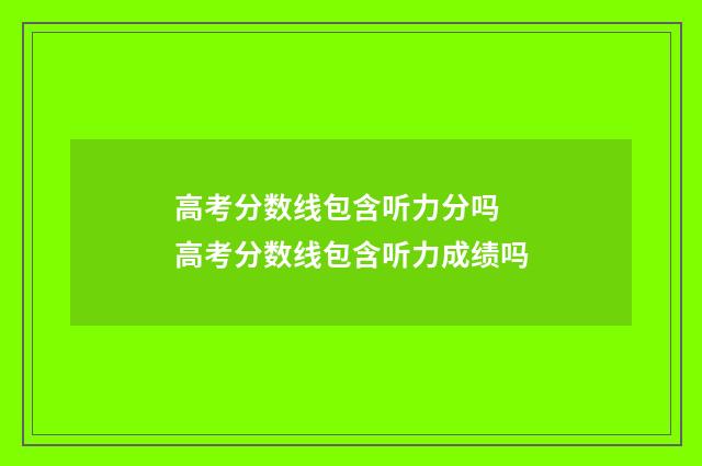 高考分数线包含听力分吗 高考分数线包含听力成绩吗