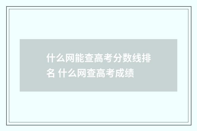 什么网能查高考分数线排名 什么网查高考成绩