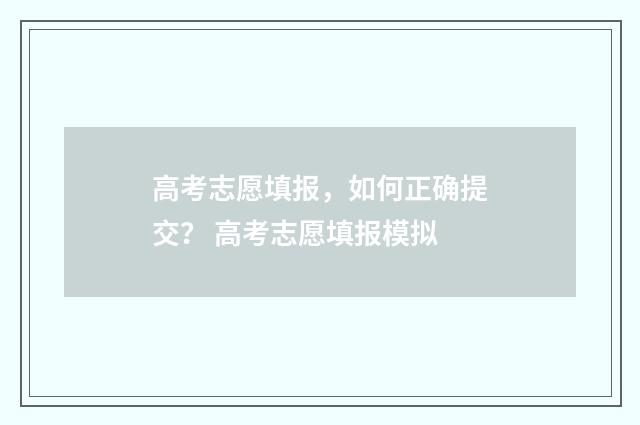 高考志愿填报,如何正确提交? 高考志愿填报模拟