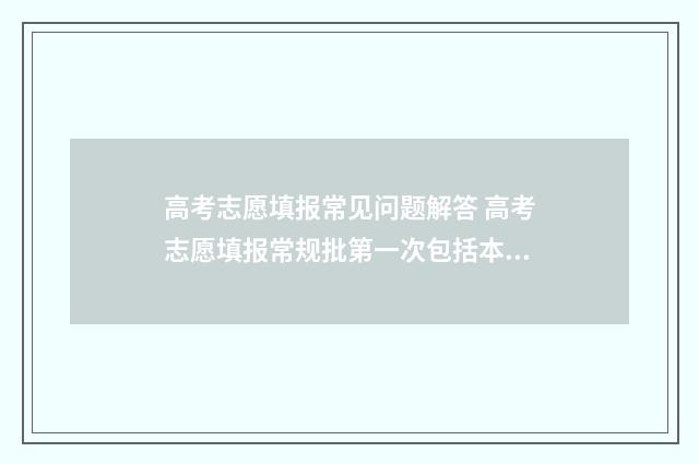 高考志愿填报常见问题解答 高考志愿填报常规批第一次包括本科和专科吗